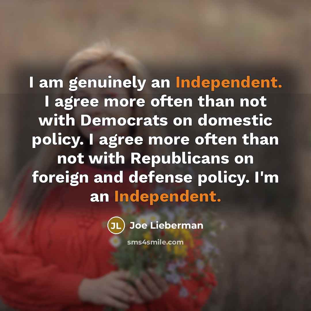 “I am genuinely an Independent. I agree more often than…” quote by Joe Lieberman