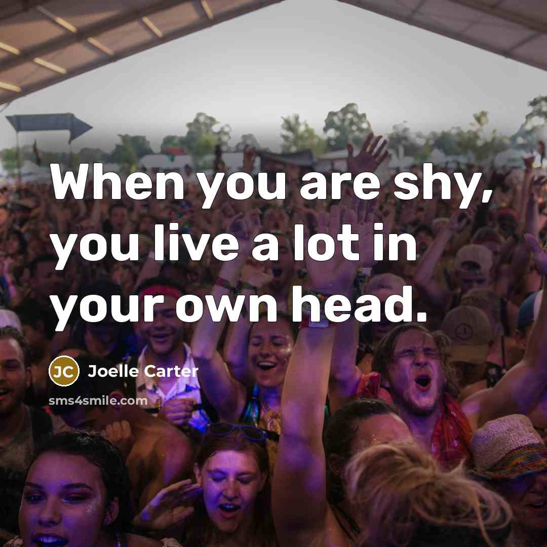 “When you are shy, you live a lot in your…” quote by Joelle Carter
