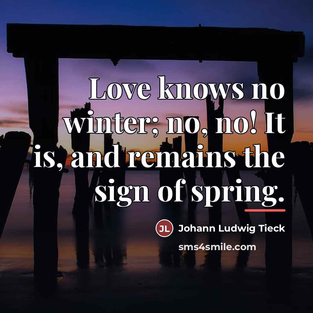“Love knows no winter; no, no! It is, and remains…” quote by Johann Ludwig Tieck