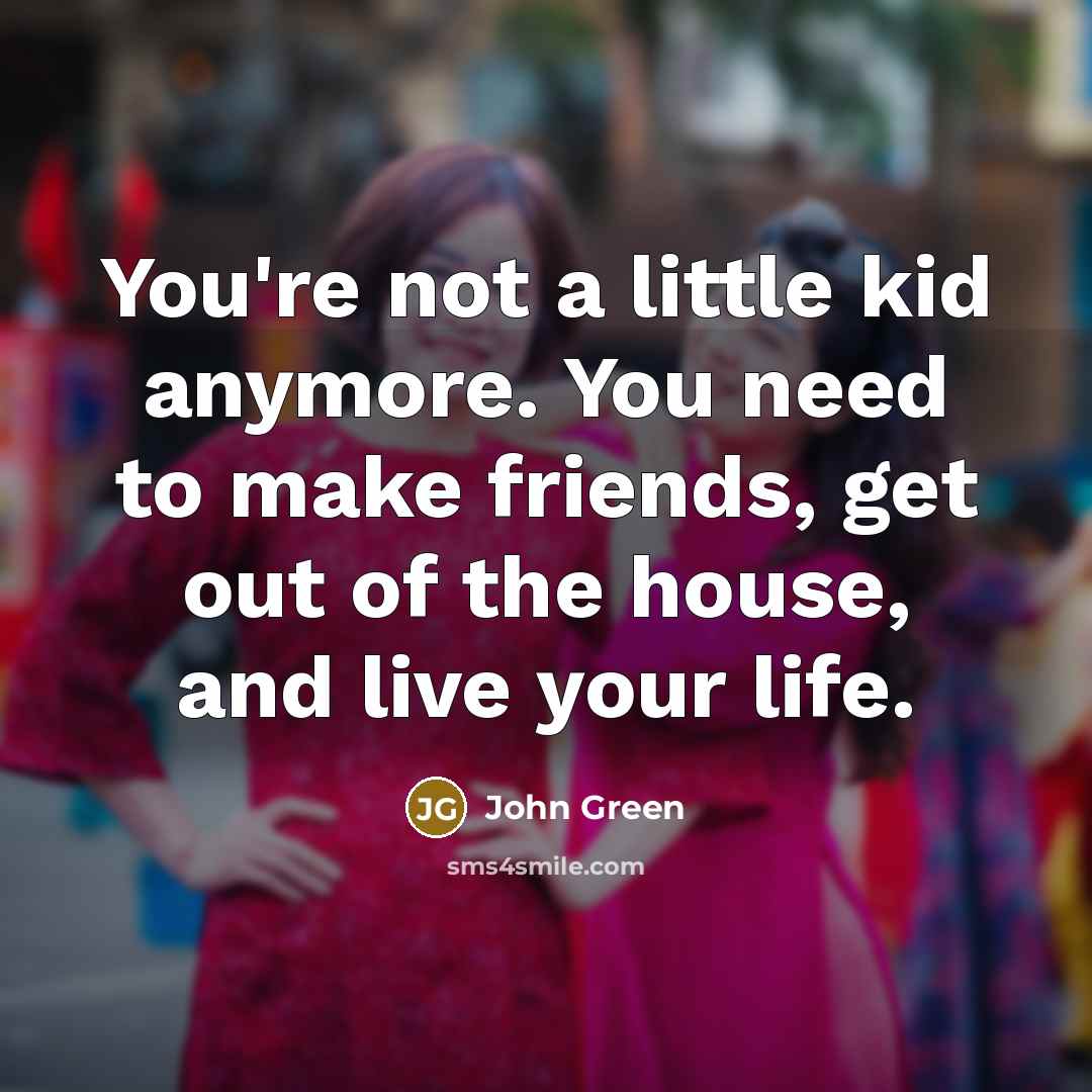 “You're not a little kid anymore. You need to make…” quote by John Green