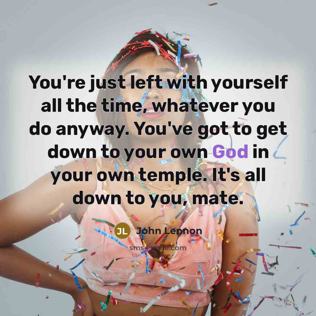 “You're just left with yourself all the time, whatever you…” quote by John Lennon