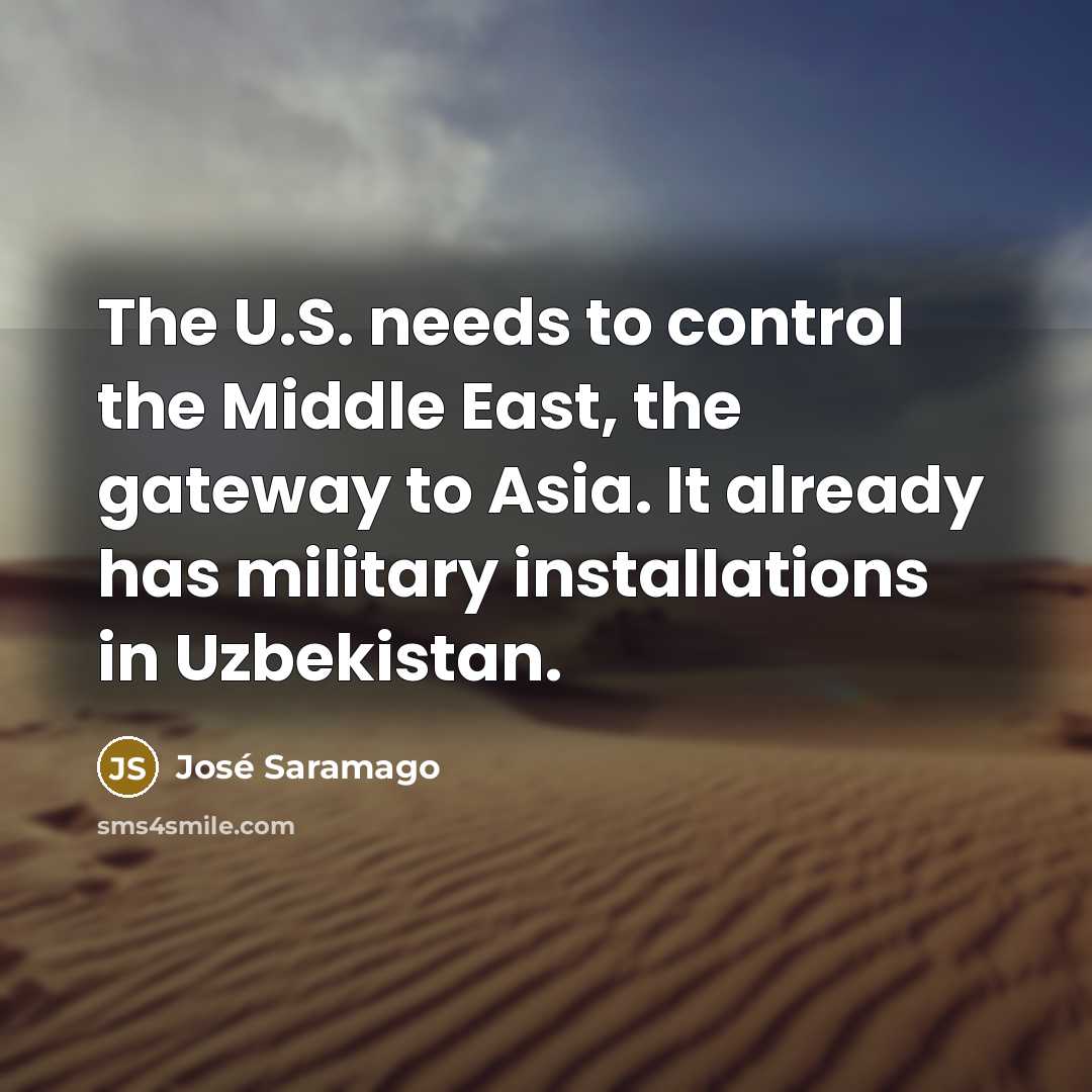 “The U.S. needs to control the Middle East, the gateway…” quote by Jose Saramago