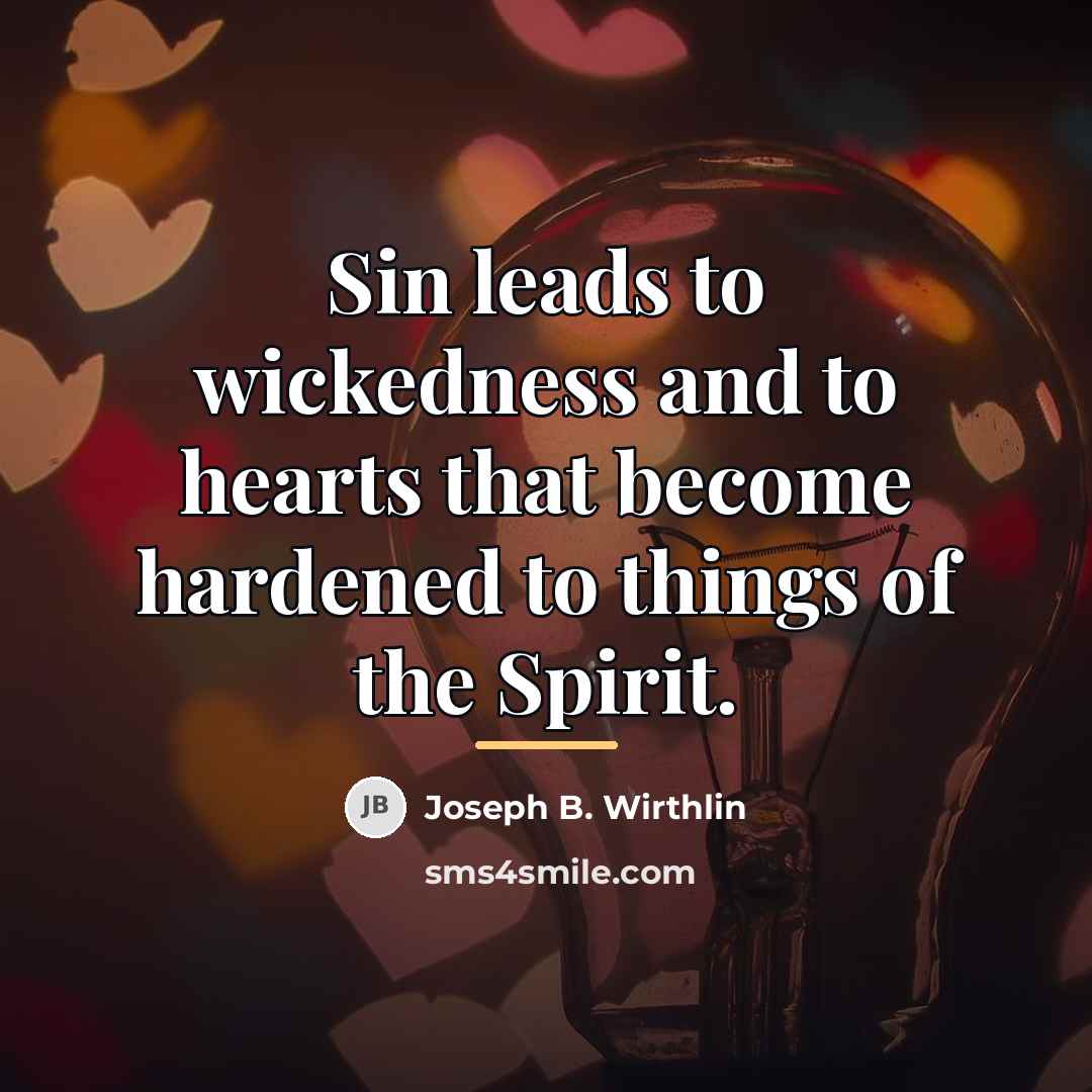 “Sin leads to wickedness and to hearts that become hardened…” quote by Joseph B. Wirthlin