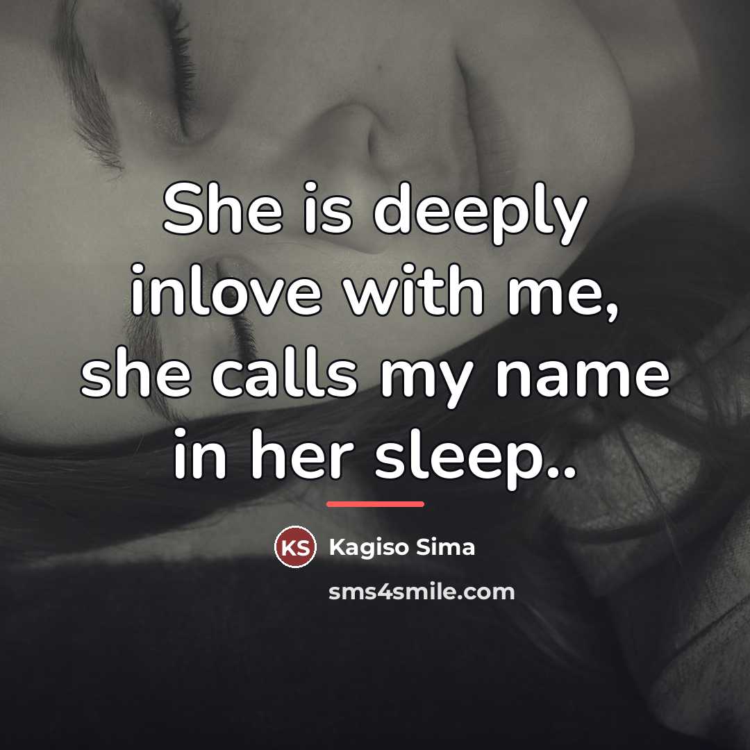 “She is deeply inlove with me, she calls my name…” quote by Kagiso Sima