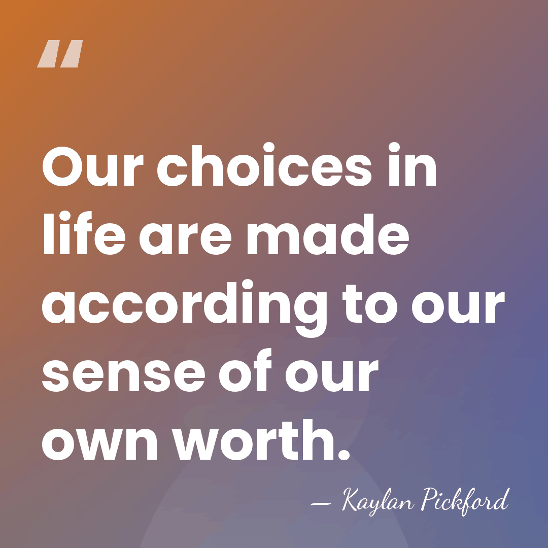Our choices in life are made according to our sense of our&hellip; - Kaylan Pickford