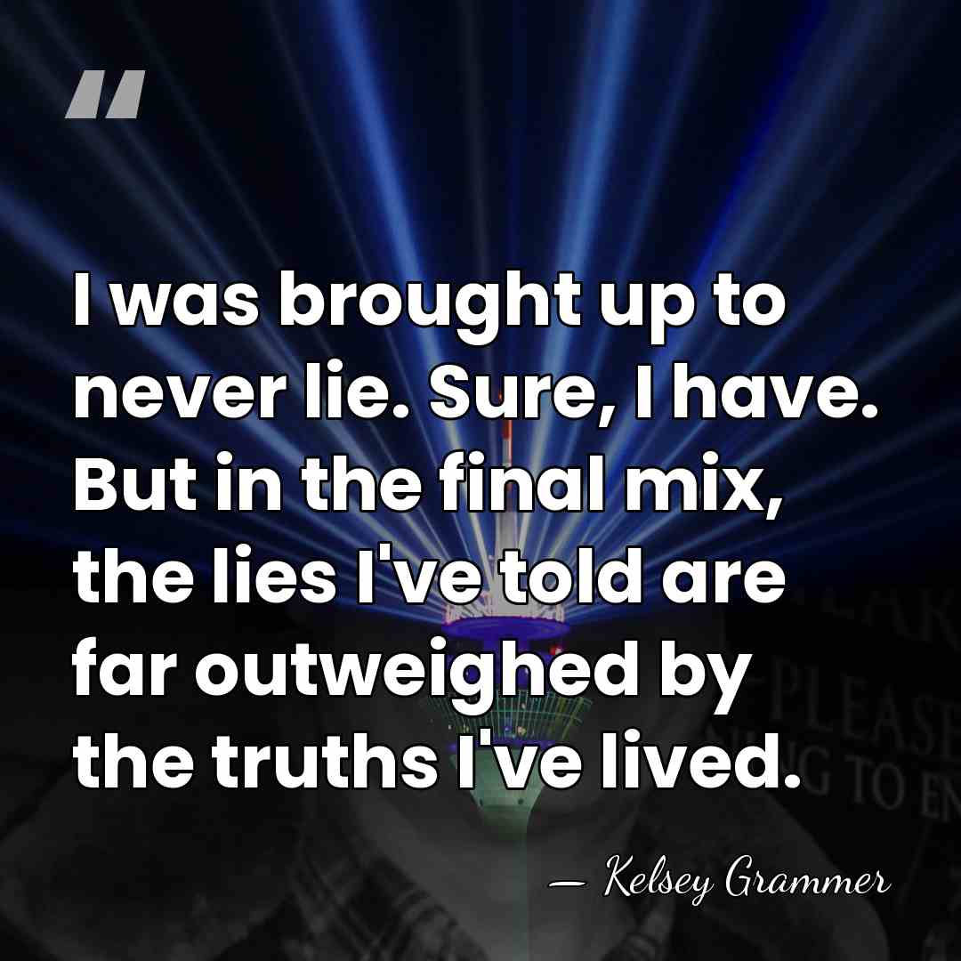I was brought up to never lie. Sure, I have. But in&hellip; - Kelsey Grammer