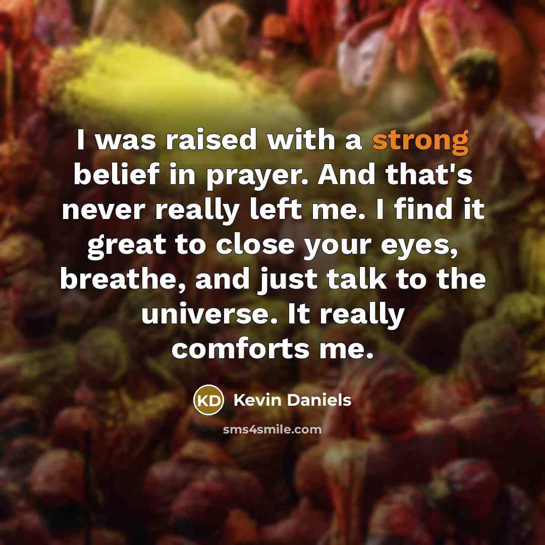 “I was raised with a strong belief in prayer. And…” quote by Kevin Daniels