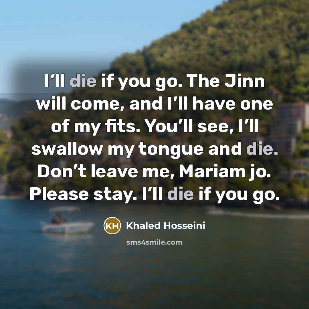 “I’ll die if you go. The Jinn will come, and…” quote by Khaled Hosseini