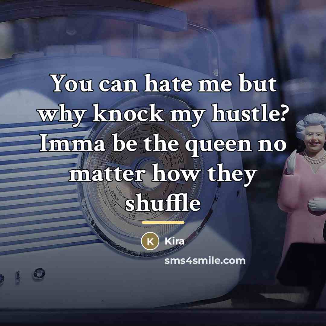 “You can hate me but why knock my hustle? Imma…” quote by Kira