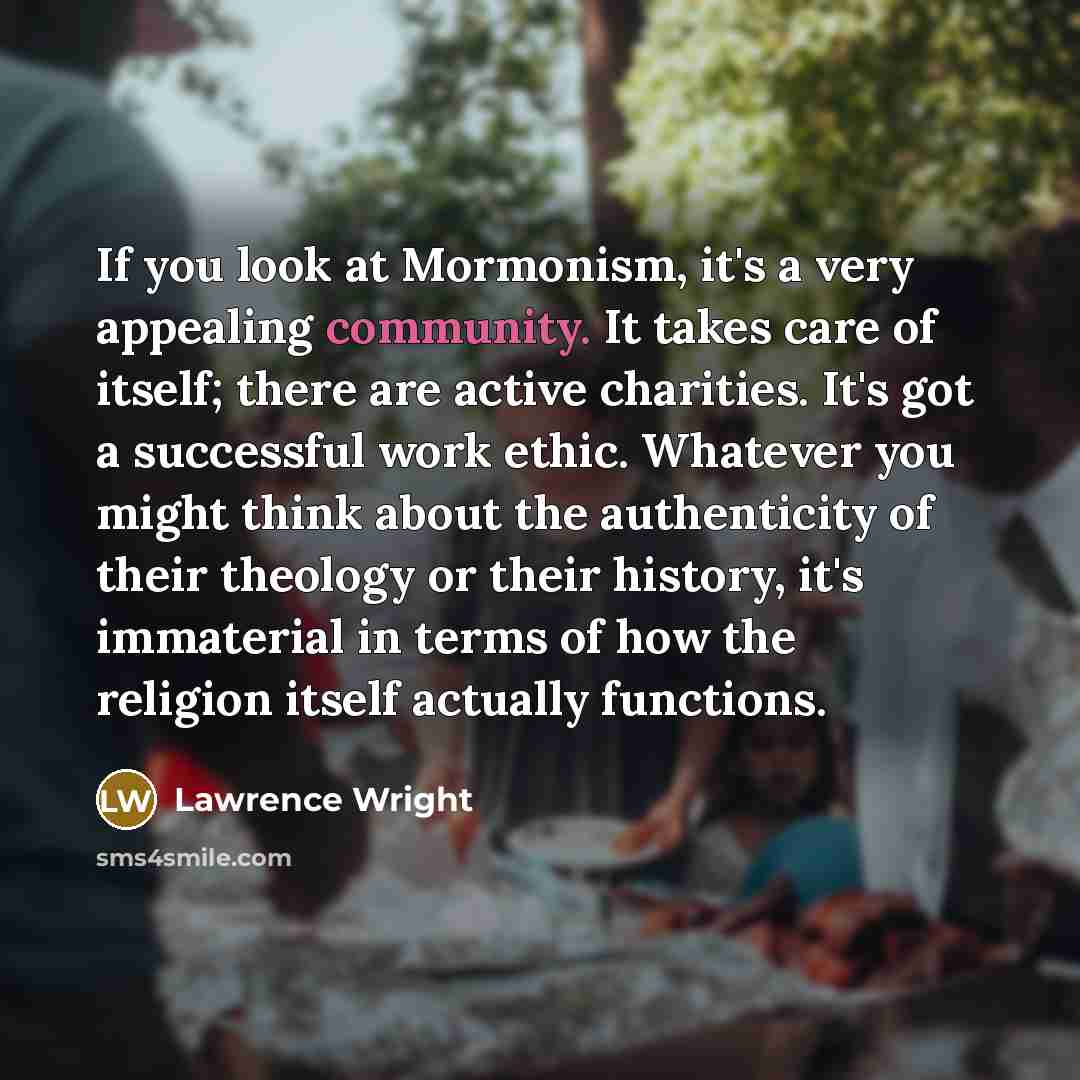 “If you look at Mormonism, it's a very appealing community.…” quote by Lawrence Wright