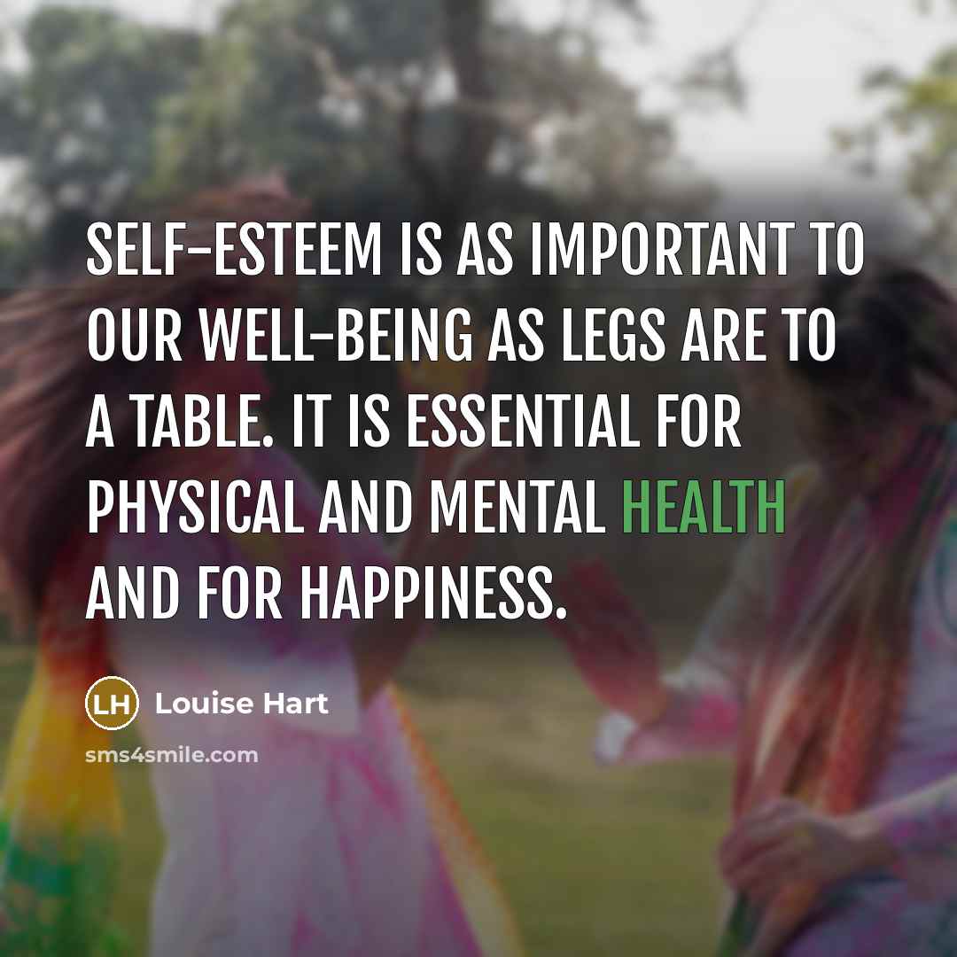 “Self-esteem is as important to our well-being as legs are…” quote by Louise Hart