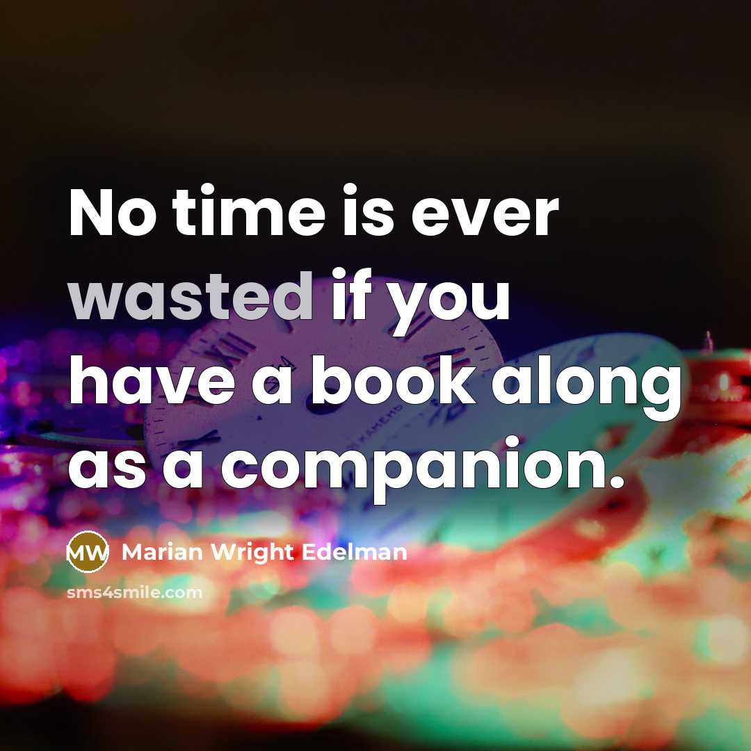 “No time is ever wasted if you have a book…” quote by Marian Wright Edelman