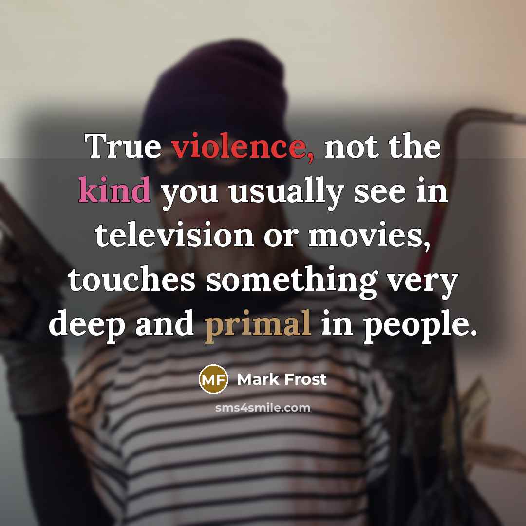 “True violence, not the kind you usually see in television…” quote by Mark Frost