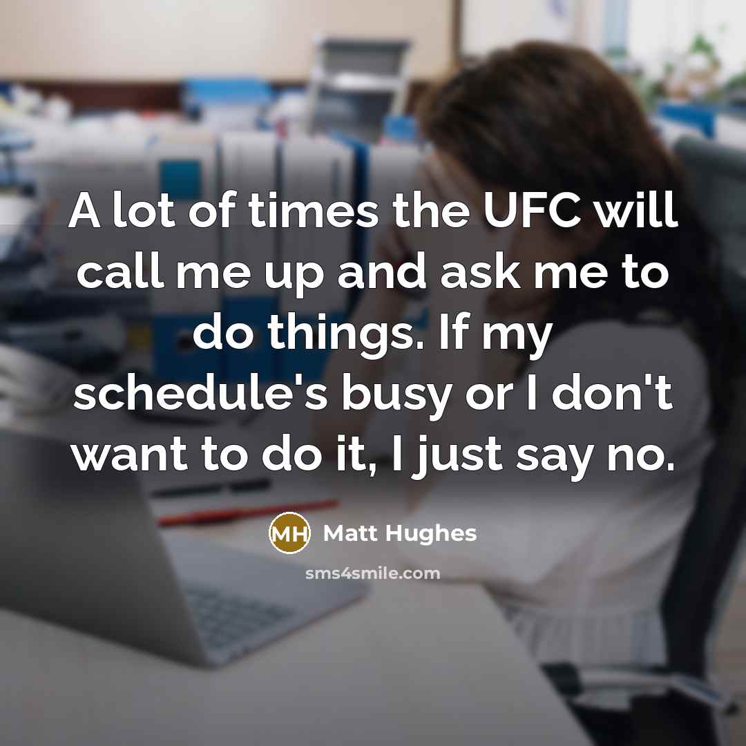 “A lot of times the UFC will call me up…” quote by Matt Hughes