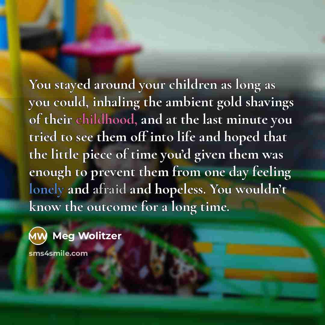 “You stayed around your children as long as you could,…” quote by Meg Wolitzer