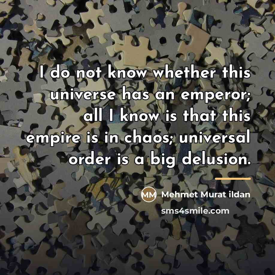 “I do not know whether this universe has an emperor;…” quote by Mehmet Murat Ildan