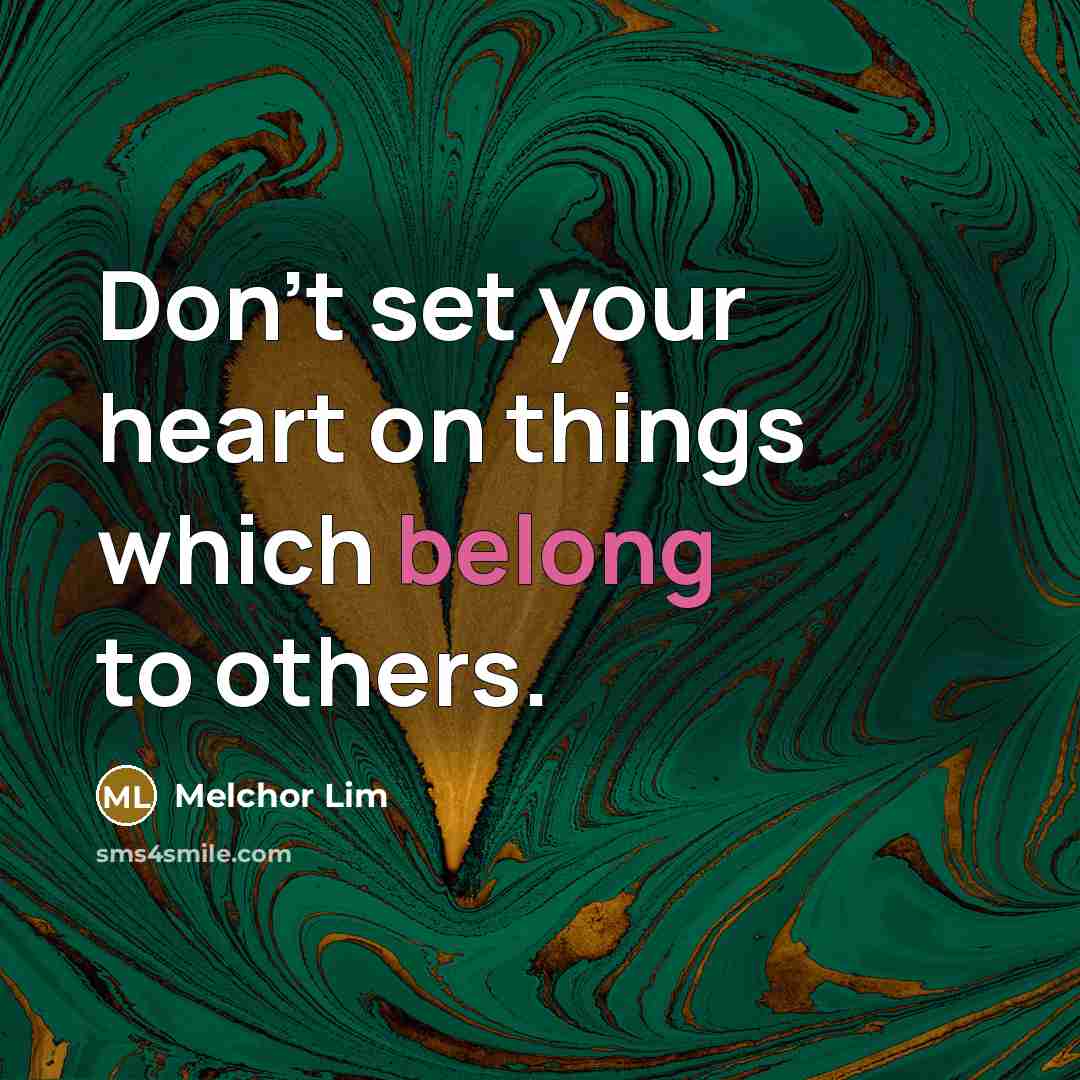 “Don't set your heart on things which belong to others.…” quote by Melchor Lim