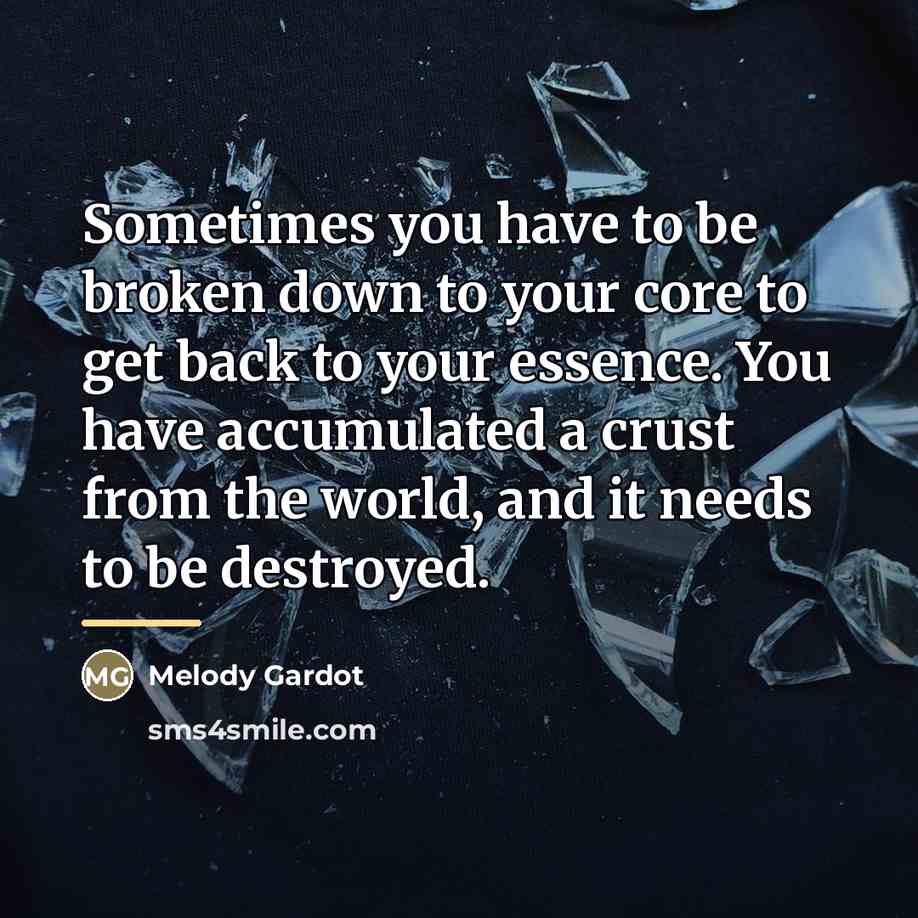 “Sometimes you have to be broken down to your core…” quote by Melody Gardot