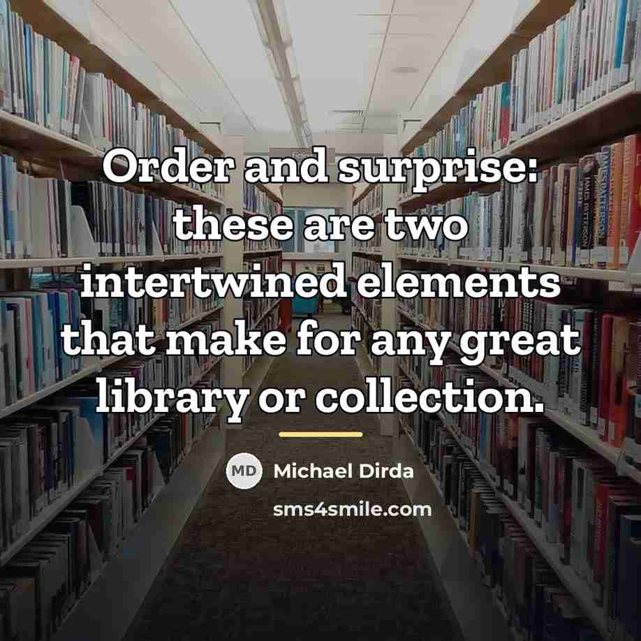 “Order and surprise: these are two intertwined elements that make…” quote by Michael Dirda
