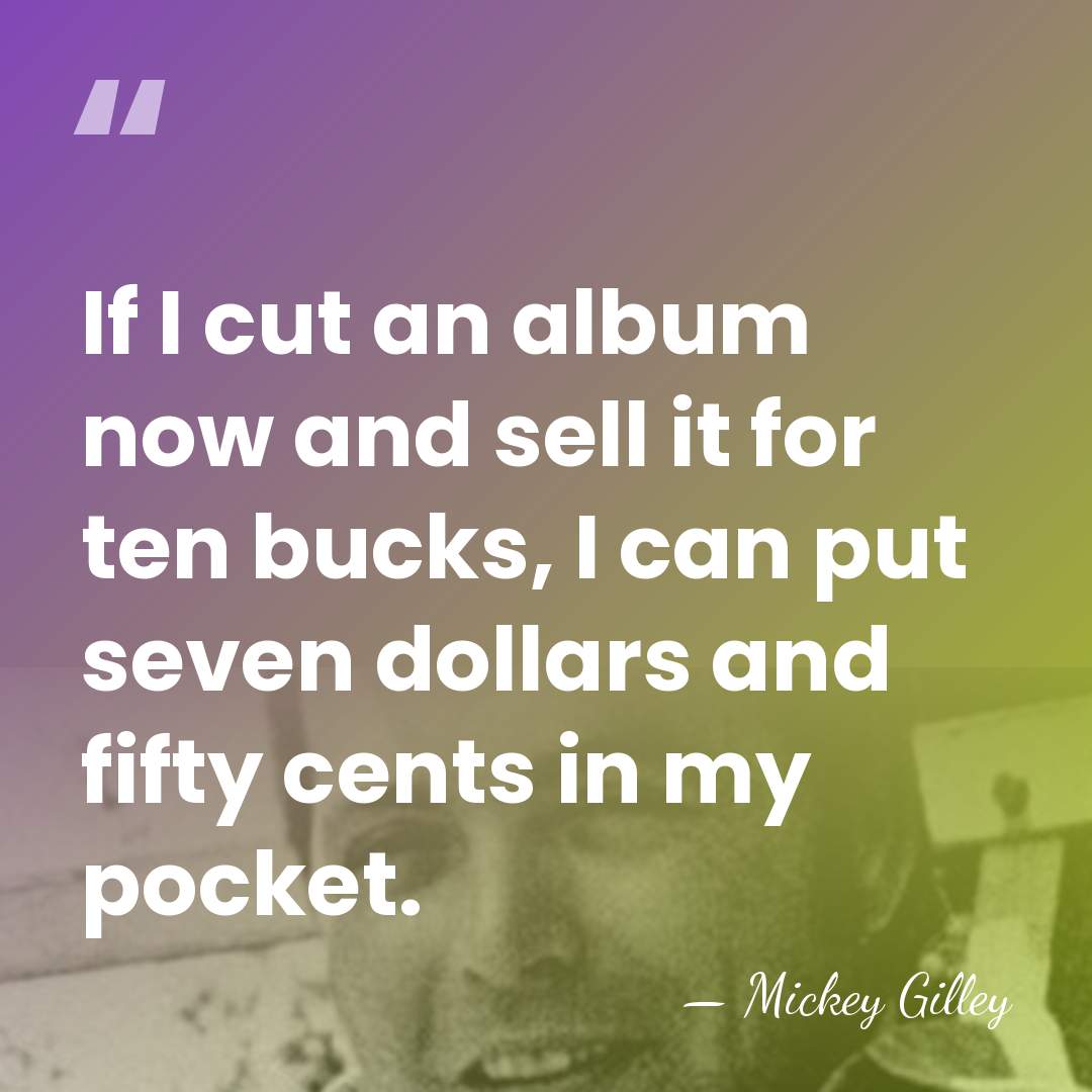 If I cut an album now and sell it for ten bucks,&hellip; - Mickey Gilley