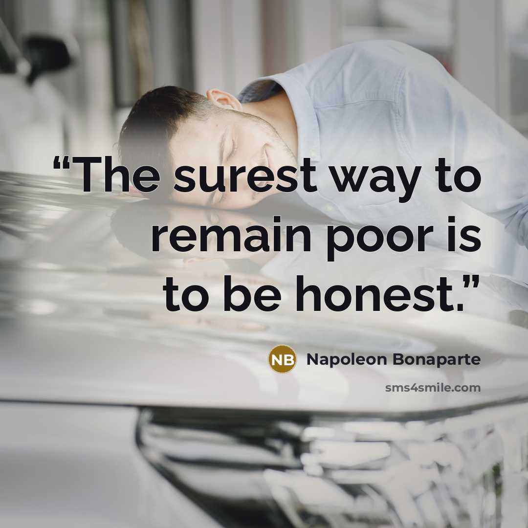 “The surest way to remain poor is to be honest.” quote by Napoleon Bonaparte