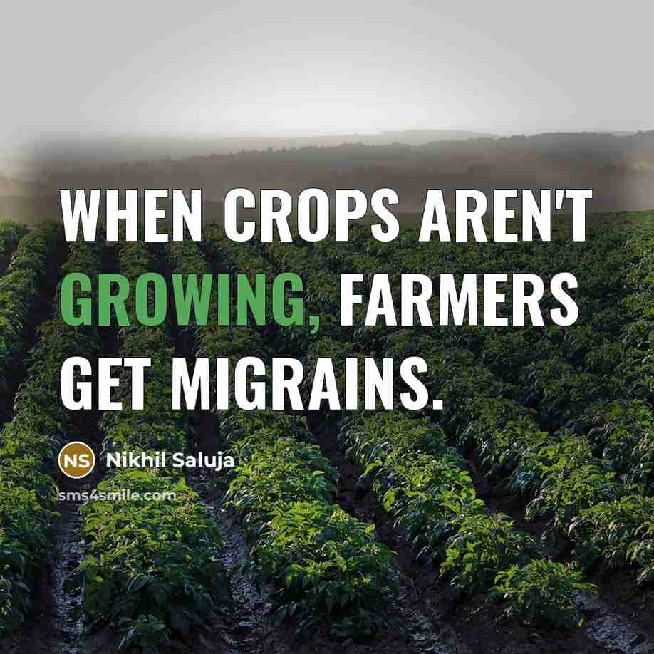 “When crops aren't growing, farmers get migrains.…” quote by Nikhil Saluja