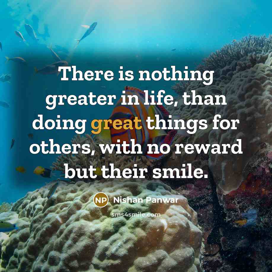 “There is nothing greater in life, than doing great things…” quote by Nishan Panwar