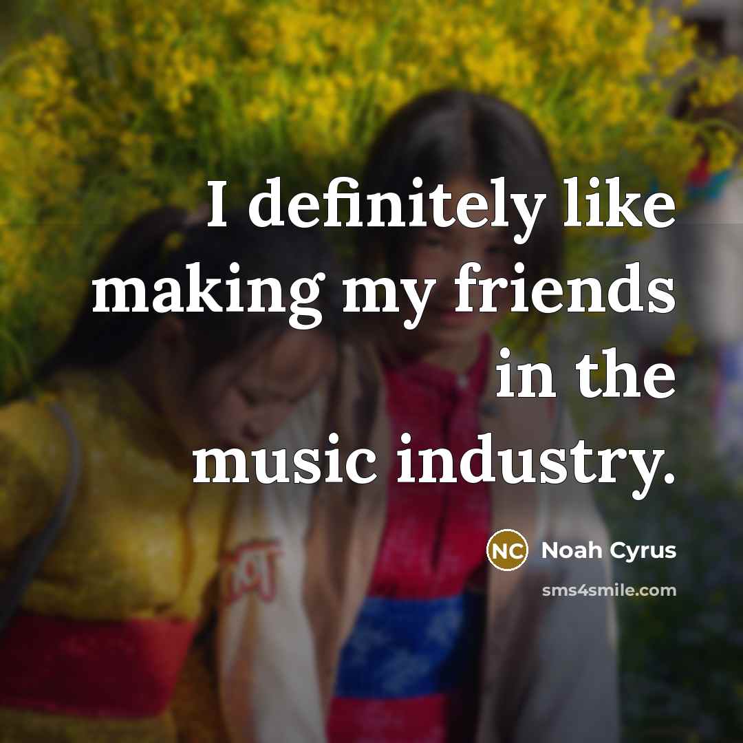 “I definitely like making my friends in the music industry.…” quote by Noah Cyrus