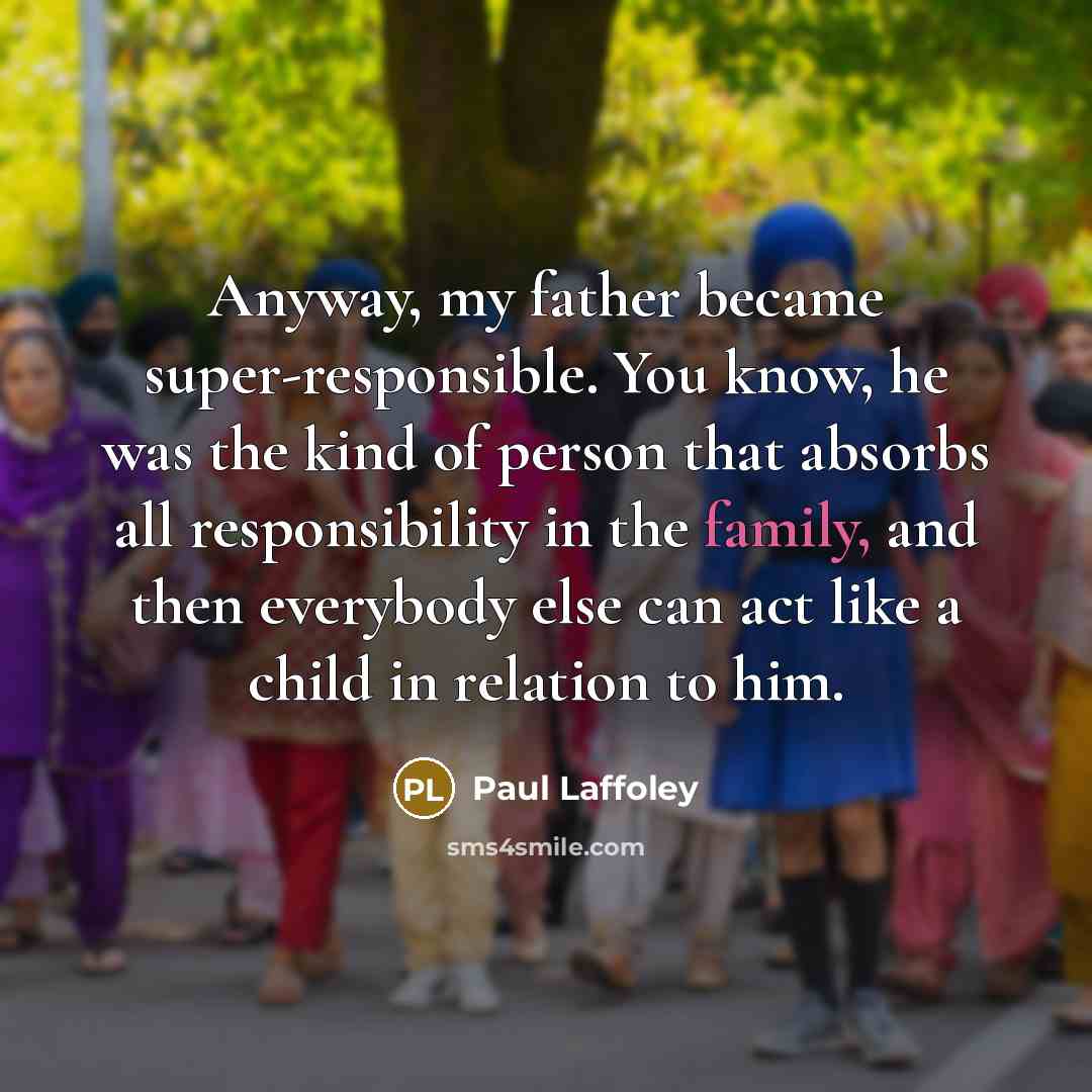 “Anyway, my father became super-responsible. You know, he was the…” quote by Paul Laffoley