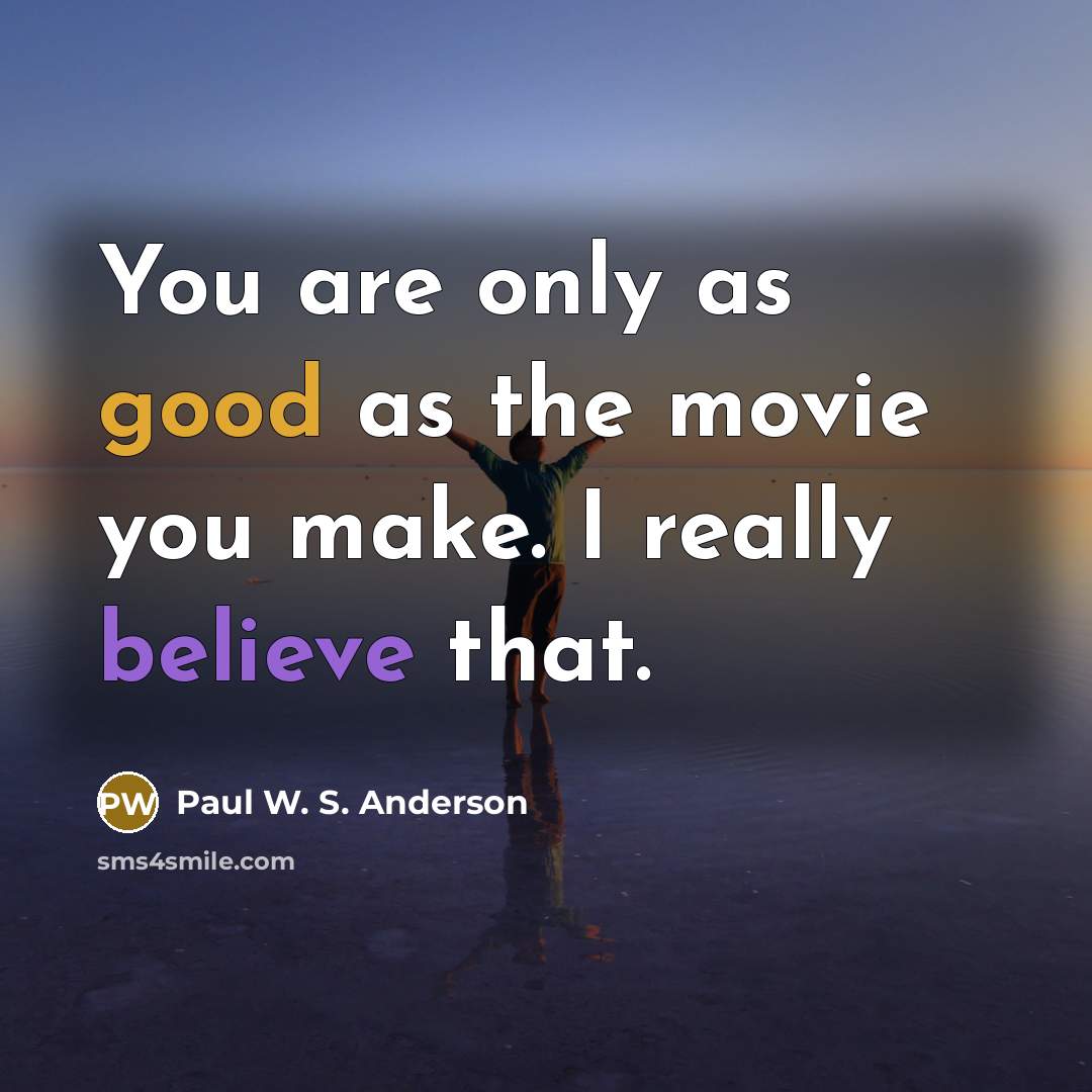 “You are only as good as the movie you make.…” quote by Paul W. S. Anderson