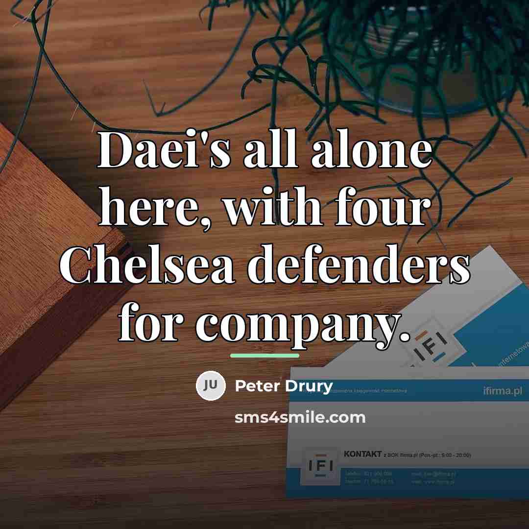 “Daei's all alone here, with four Chelsea defenders for company.…” quote by Peter Drury