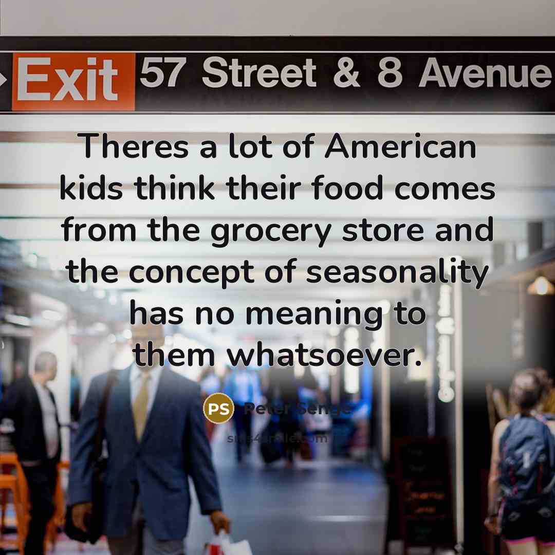 “Theres a lot of American kids think their food comes…” quote by Peter Senge
