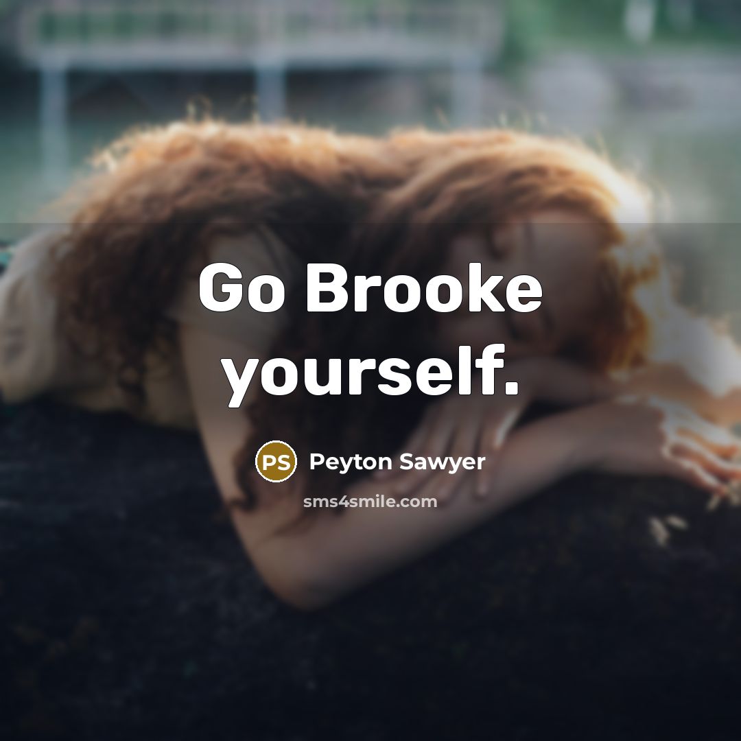 “Go Brooke yourself.…” quote by Peyton Sawyer