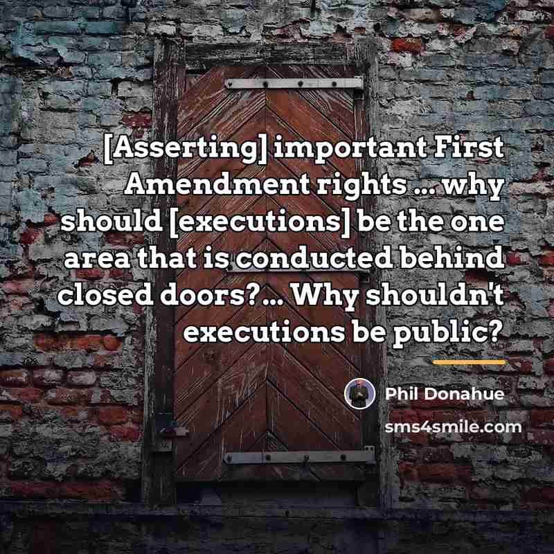 “[Asserting] important First Amendment rights ... why should [executions] be…” quote by Phil Donahue
