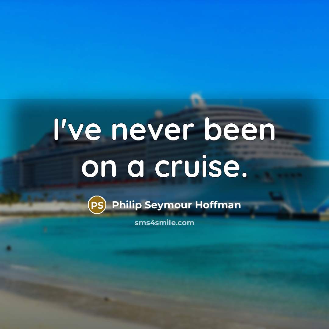 “I've never been on a cruise.…” quote by Philip Seymour Hoffman