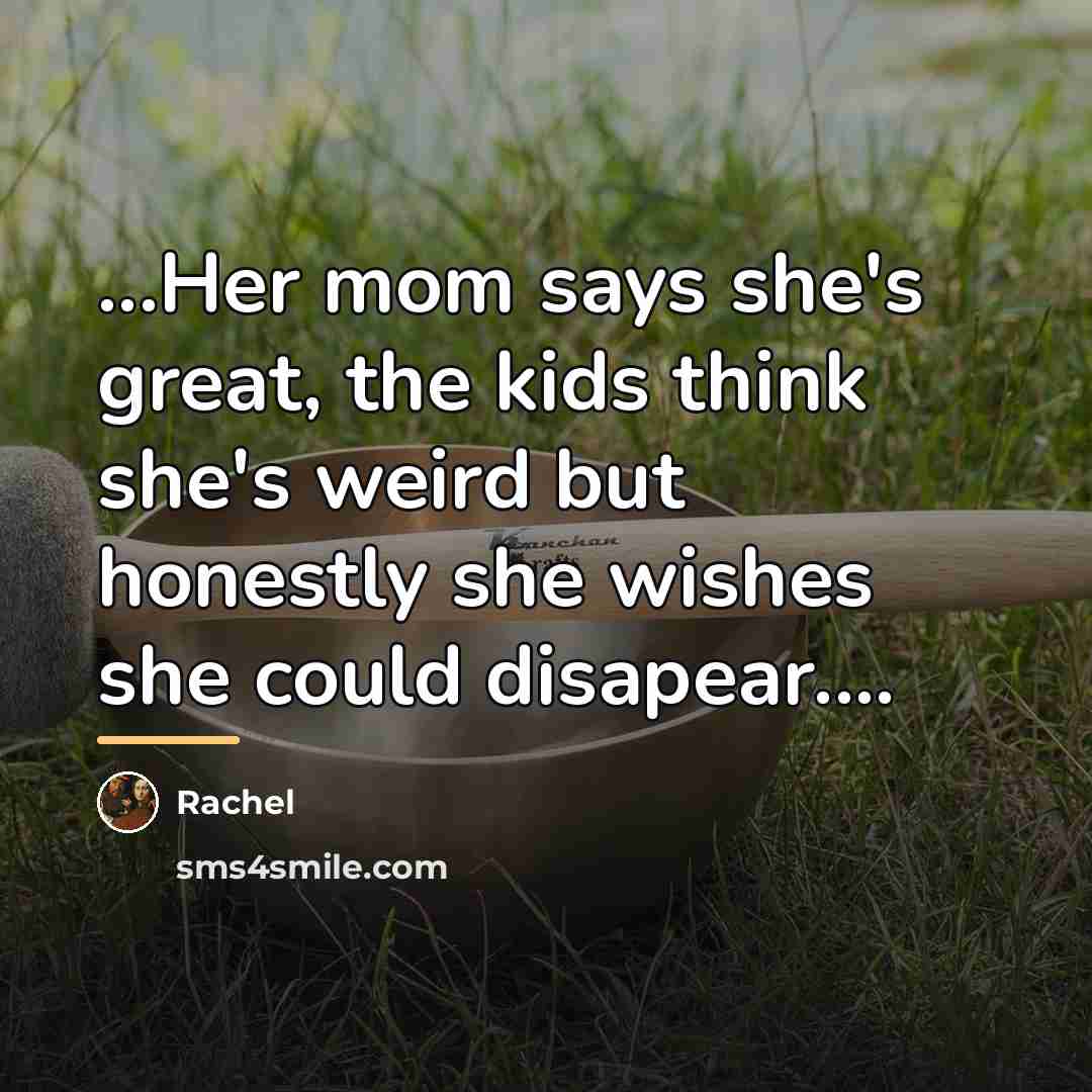 “...Her mom says she's great, the kids think she's weird…” quote by Rachel