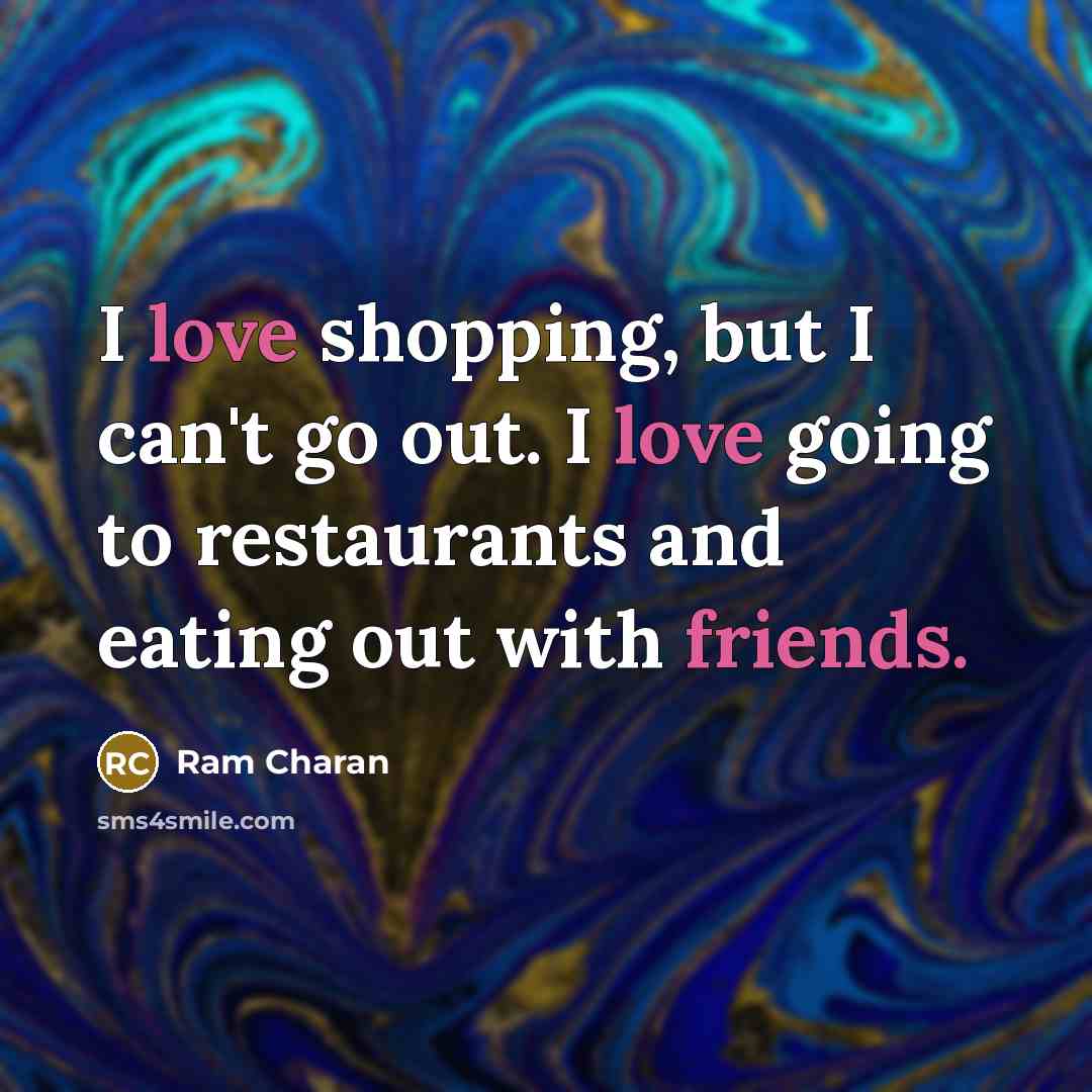 “I love shopping, but I can't go out. I love…” quote by Ram Charan