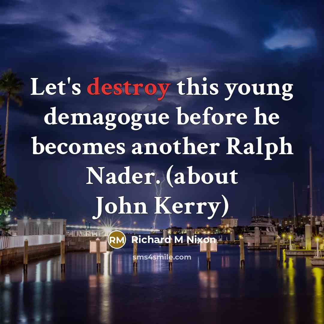“Let's destroy this young demagogue before he becomes another Ralph…” quote by Richard M Nixon