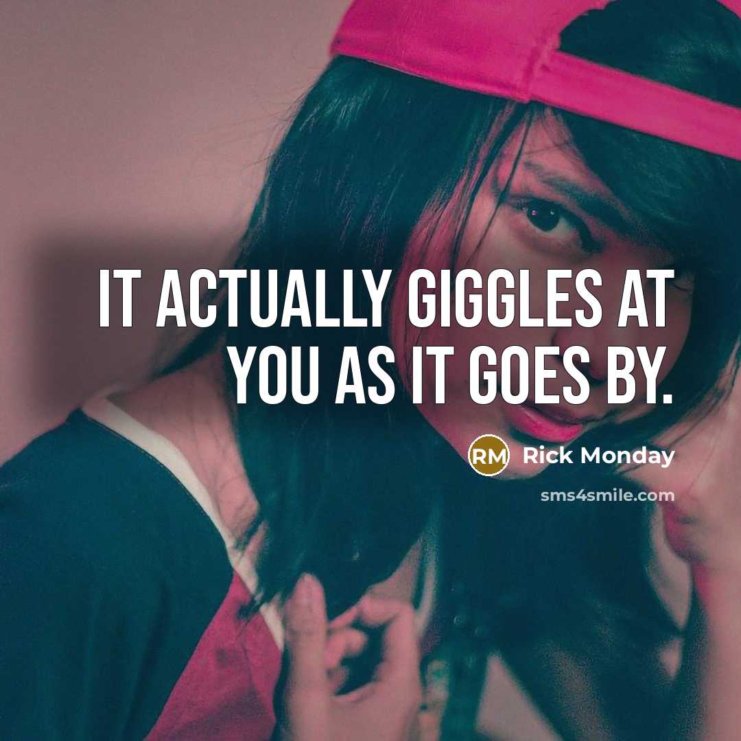 “It actually giggles at you as it goes by.…” quote by Rick Monday