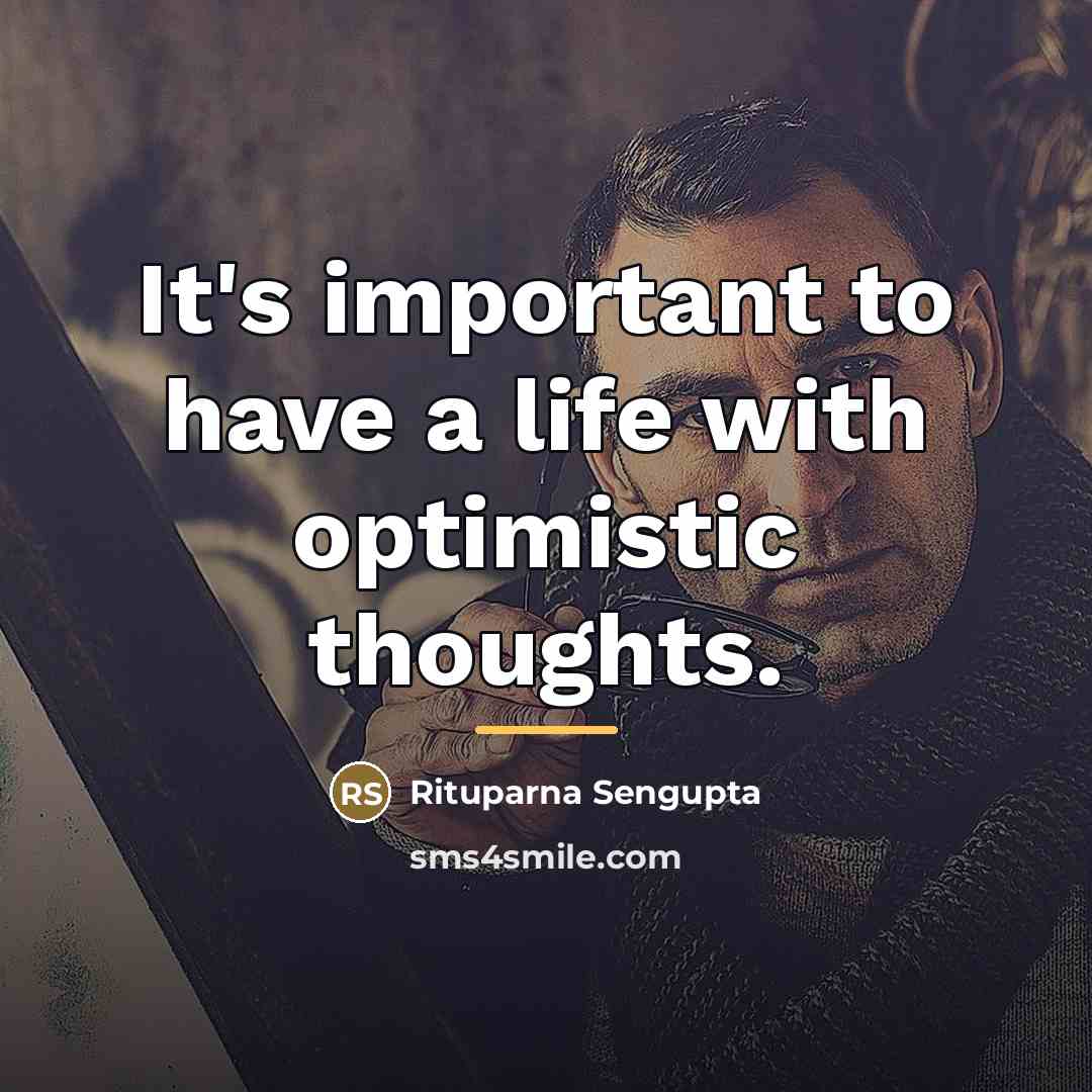 “It's important to have a life with optimistic thoughts.…” quote by Rituparna Sengupta