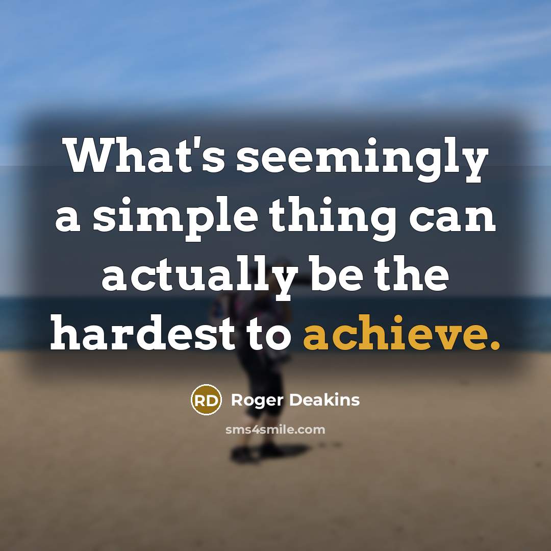 “What's seemingly a simple thing can actually be the hardest…” quote by Roger Deakins