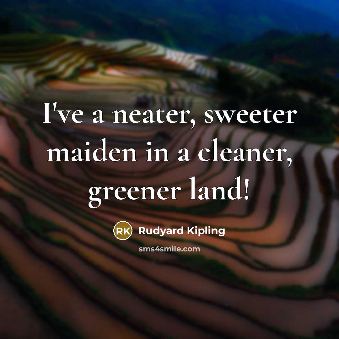 “I've a neater, sweeter maiden in a cleaner, greener land!…” quote by Rudyard Kipling