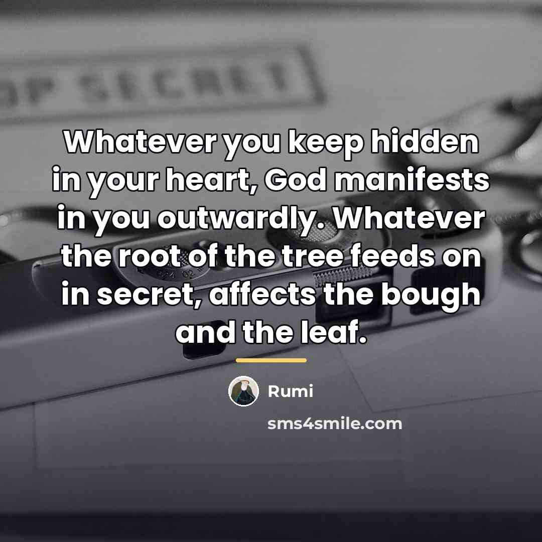 “Whatever you keep hidden in your heart, God manifests in…” quote by Rumi