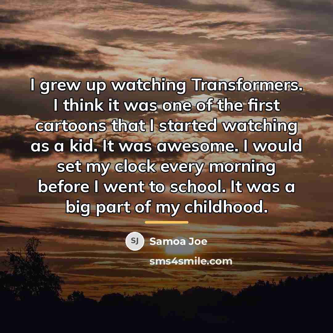 “I grew up watching Transformers. I think it was one…” quote by Samoa Joe