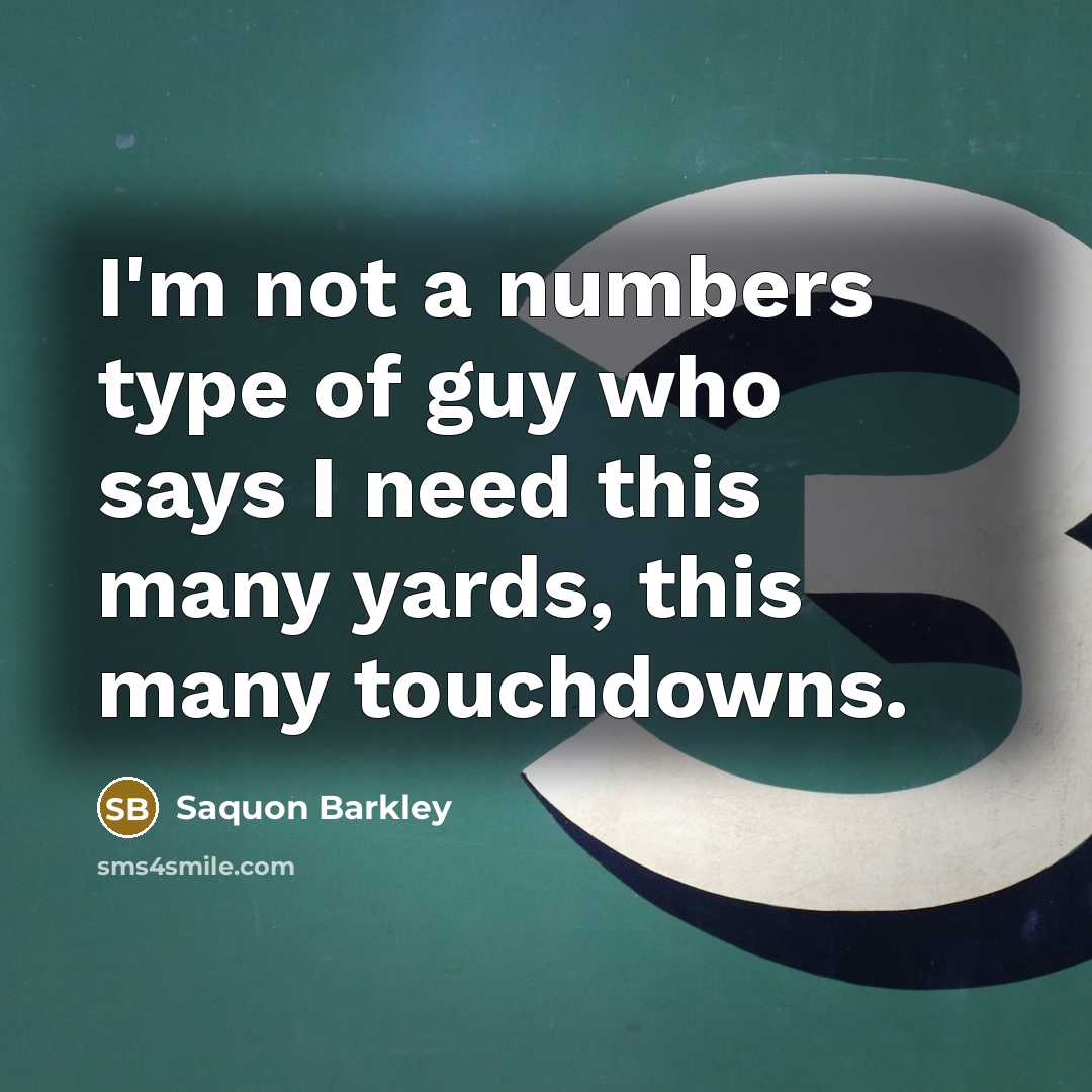 “I'm not a numbers type of guy who says I need this many yards, this many touchdowns.” quote by Saquon Barkley