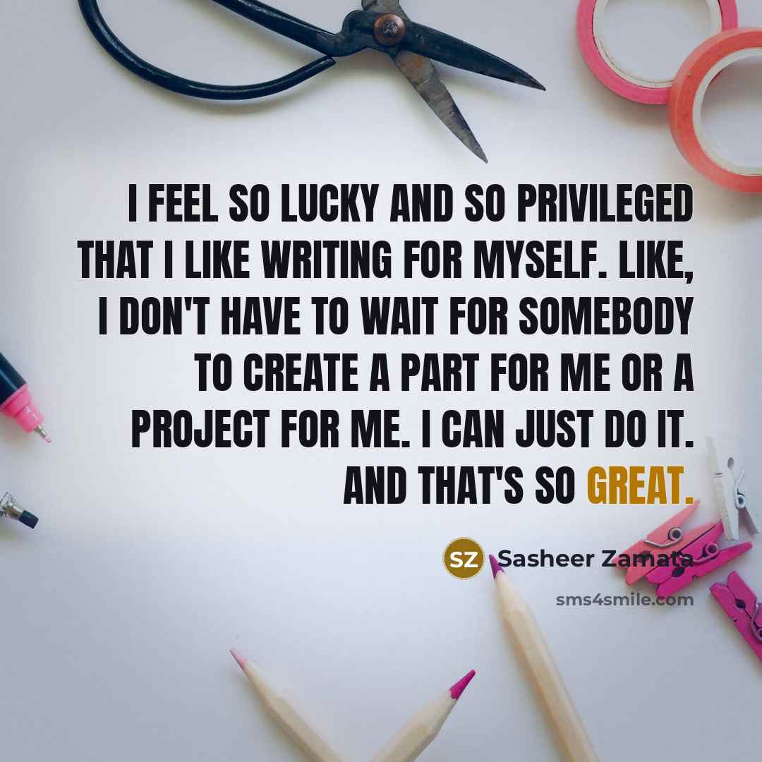 “I feel so lucky and so privileged that I like…” quote by Sasheer Zamata