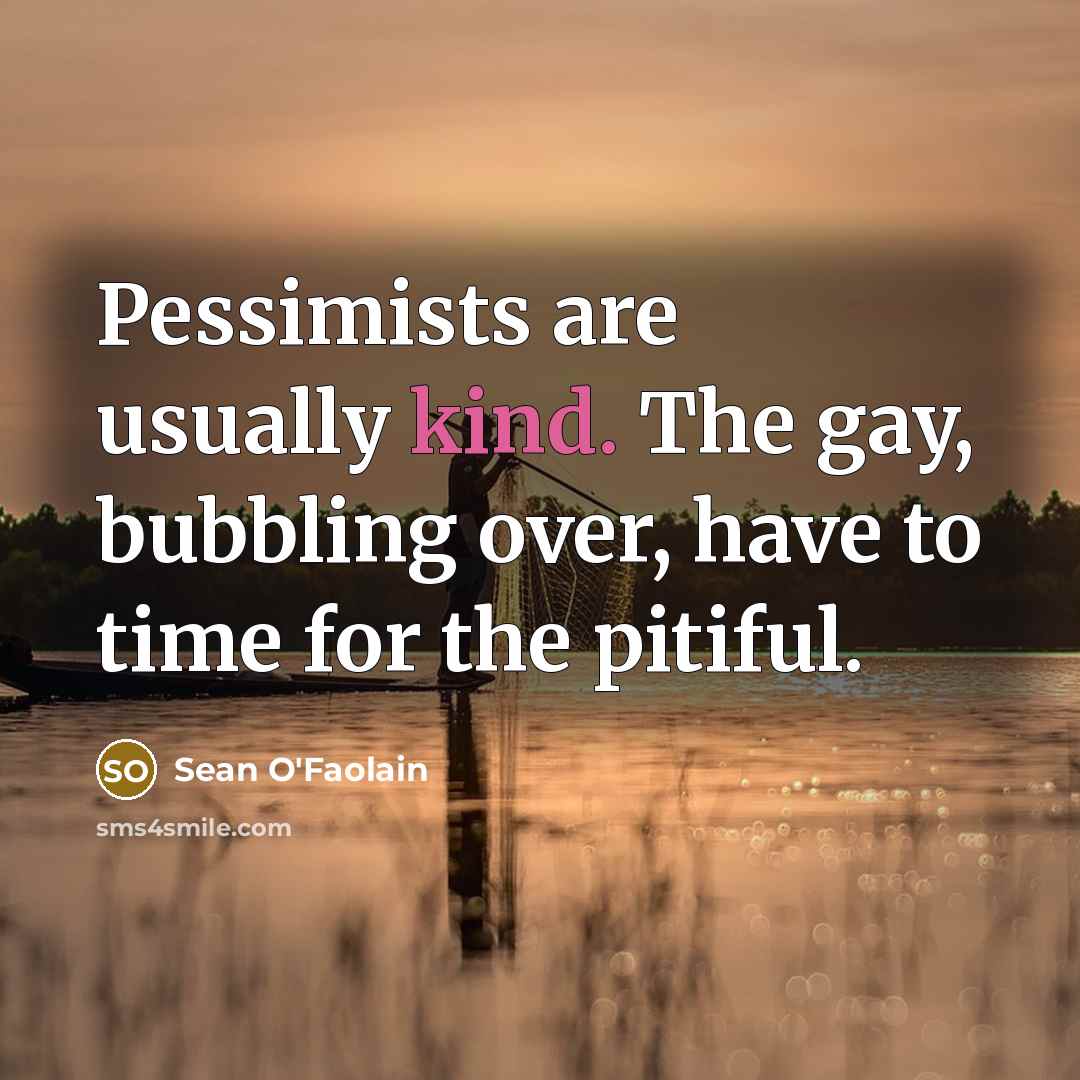 “Pessimists are usually kind. The gay, bubbling over, have to…” quote by Sean O'Faolain
