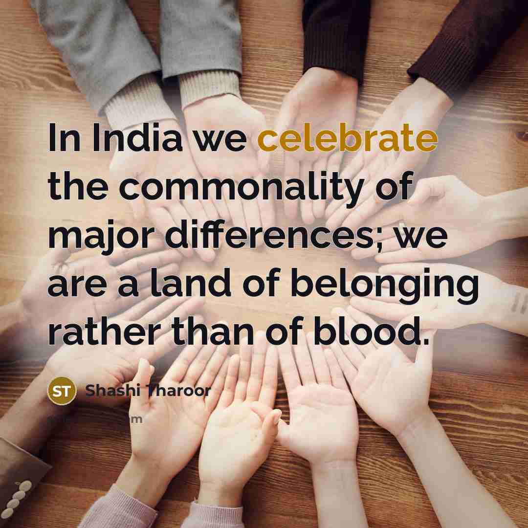 “In India we celebrate the commonality of major differences; we…” quote by Shashi Tharoor