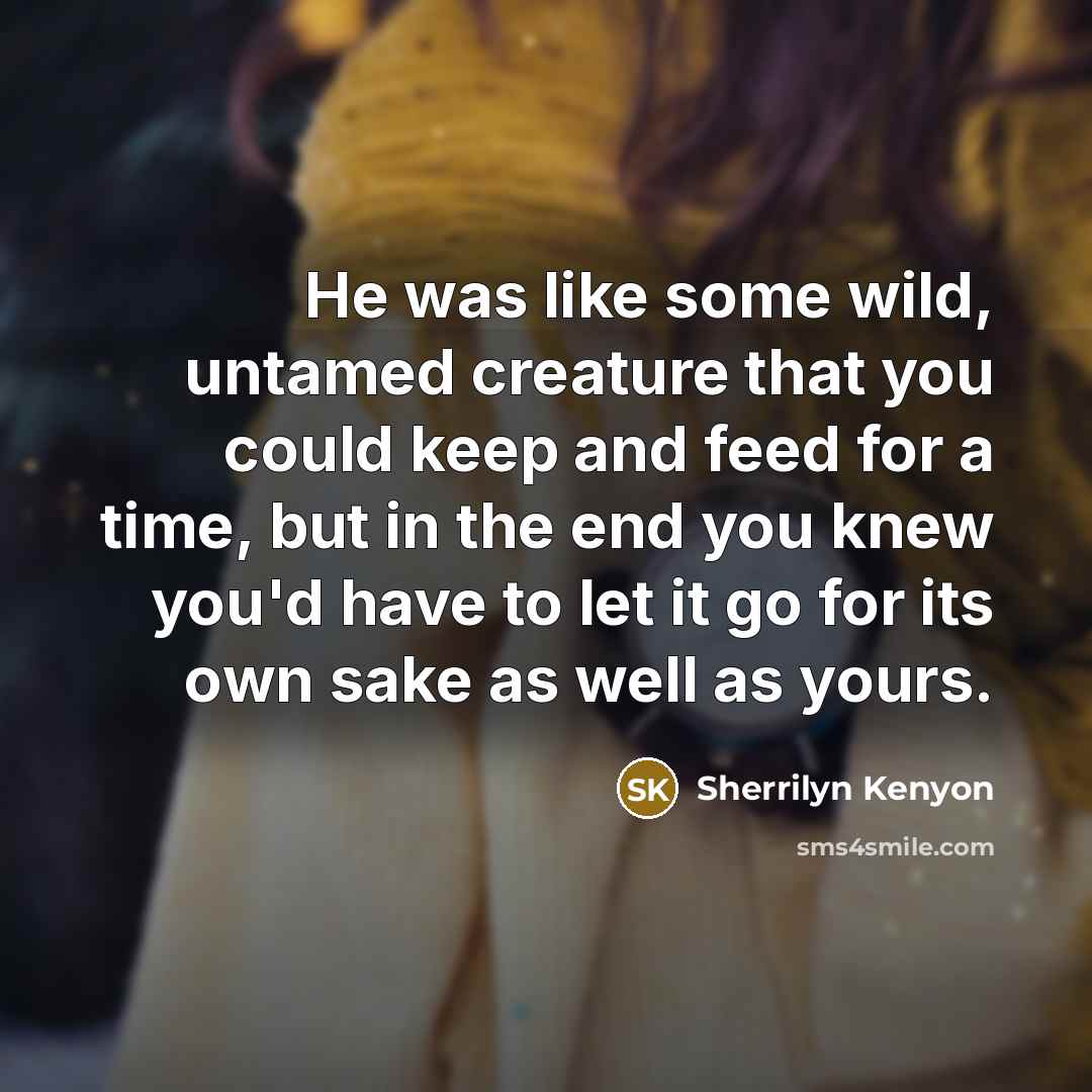 “He was like some wild, untamed creature that you could…” quote by Sherrilyn Kenyon