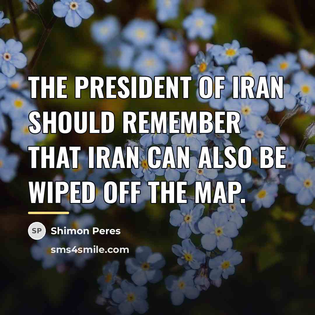 “The president of Iran should remember that Iran can also…” quote by Shimon Peres